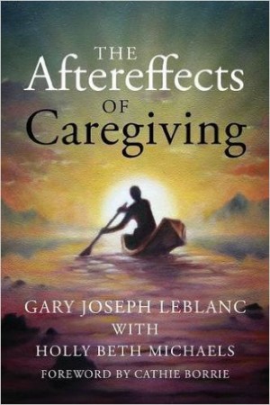 Gary Joseph LeBlanc-The Aftereffects of Caregiving book