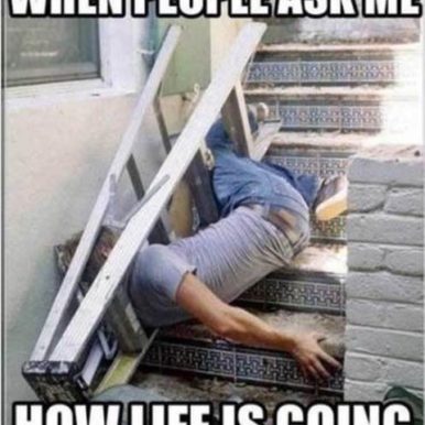 Image of a person who has fallen on the stairs and is tangled in a step ladder with the words: When people ask me how life is going.
