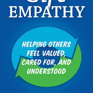 The Gift of Empathy—Helping Others Fell Valued, Cared for, and Understood